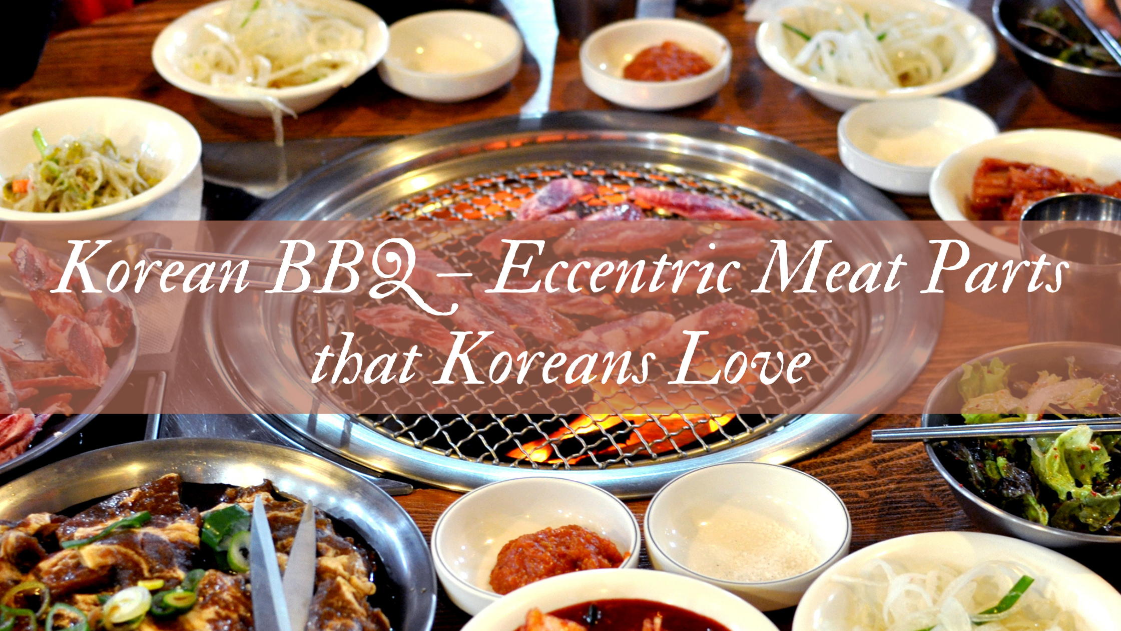 Korean BBQ – Eccentric Meat Parts That Koreans Love – Seoulbox