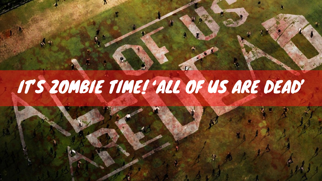 IT’S ZOMBIE TIME! ‘ALL OF US ARE DEAD’