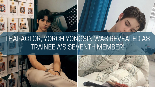 THAI-ACTOR, YORCH YONGSIN WAS REVEALED AS TRAINEE A’S SEVENTH MEMBER!