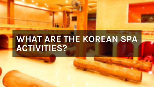 WHAT ARE THE KOREAN SPA ACTIVITIES?