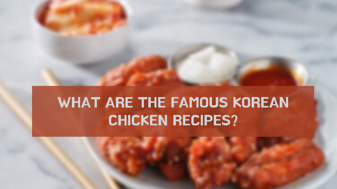 WHAT ARE THE FAMOUS KOREAN CHICKEN RECIPES?