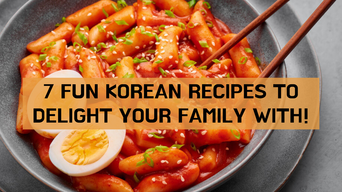 7 FUN KOREAN RECIPES TO DELIGHT YOUR FAMILY WITH!