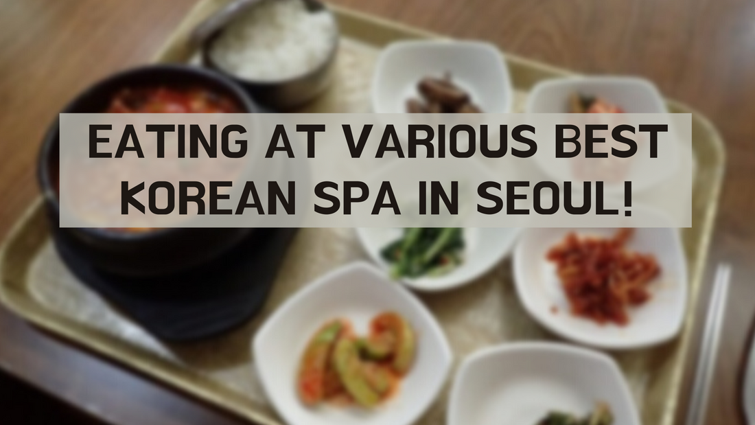 EATING AT VARIOUS BEST KOREAN SPA IN SEOUL!